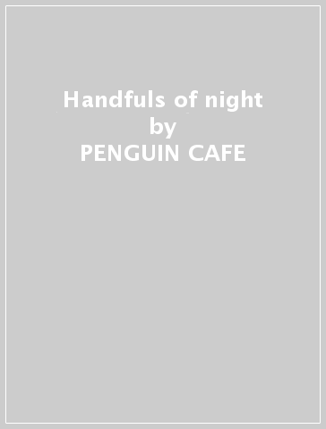 Handfuls of night - PENGUIN CAFE