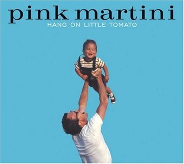 Hang on little tomato - Pink Martini