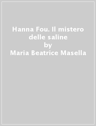 Hanna & Fou. Il mistero delle saline - Maria Beatrice Masella