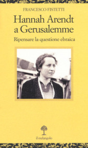 Hannah Arendt a Gerusalemme. Ripensare la questione ebraica