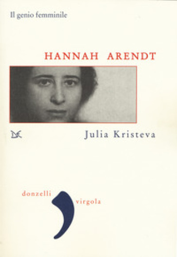 Hannah Arendt. Il genio femminile - Julia Kristeva