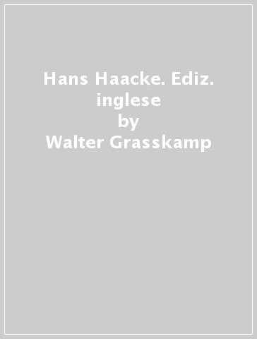 Hans Haacke. Ediz. inglese - Walter Grasskamp - Molly Nesbit - Jon Bird