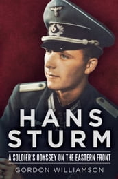 Hans Sturm: A Soldier s Odyssey on the Eastern Front