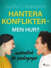 Hantera konflikter - men hur?: metodbok för pedagoger