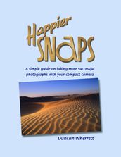 Happier Snaps: A Simple Guide on How to Take Better Photos