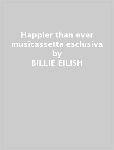 Happier than ever musicassetta esclusiva - BILLIE EILISH