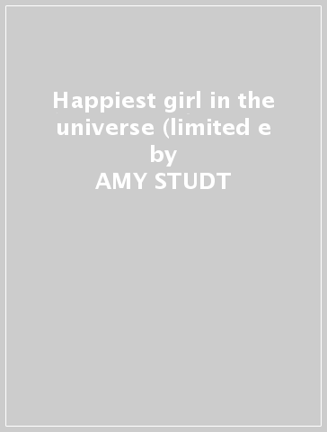 Happiest girl in the universe (limited e - AMY STUDT