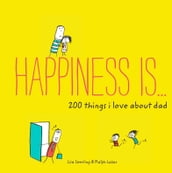 Happiness Is . . . 200 Things I Love About Dad