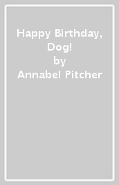 Happy Birthday, Dog!