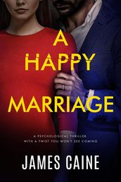 A Happy Marriage: A psychological thriller with a twist you won t see coming