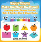 Happy Shapes Make the World Go  Round! Learning About Shapes for Kids - Baby & Toddler Size & Shape Books