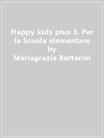 Happy kids plus 3. Per la Scuola elementare - Mariagrazia Bertarini - Paolo Iotti