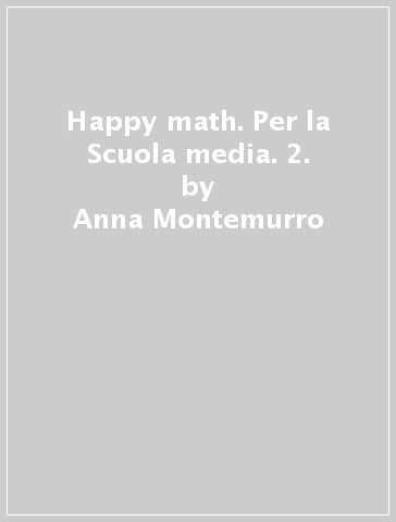 Happy math. Per la Scuola media. 2. - Anna Montemurro | 