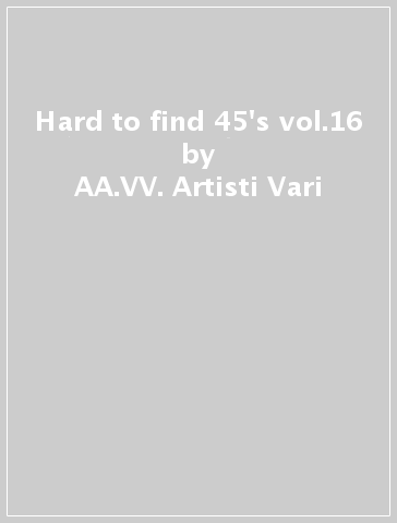 Hard to find 45's vol.16 - AA.VV. Artisti Vari