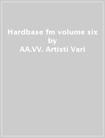 Hardbase fm volume six - AA.VV. Artisti Vari
