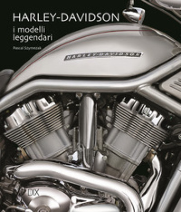 Harley-Davidson. I modelli leggendari. Ediz. illustrata - Pascal Szymezak
