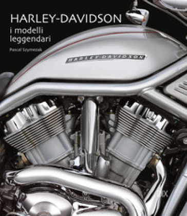 Harley-Davidson. I modelli leggendari. Ediz. illustrata - Pascal Szymezak