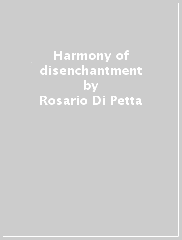 Harmony of disenchantment - Rosario Di Petta | 