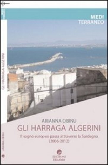 Harraga. Migranti irregolari dall'Algeria. Il sogno europeo passa dalla Sardegna - Arianna Obinu