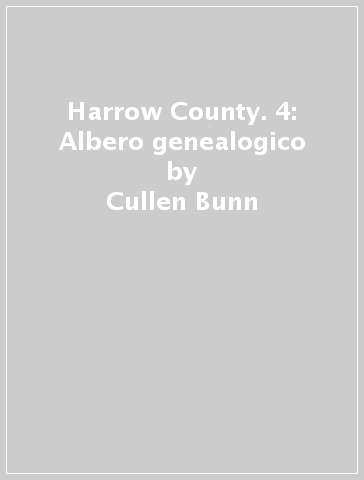 Harrow County. 4: Albero genealogico - Cullen Bunn - Tyler Crook