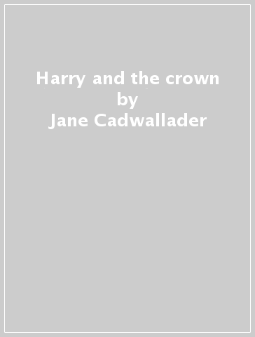 Harry and the crown - Jane Cadwallader