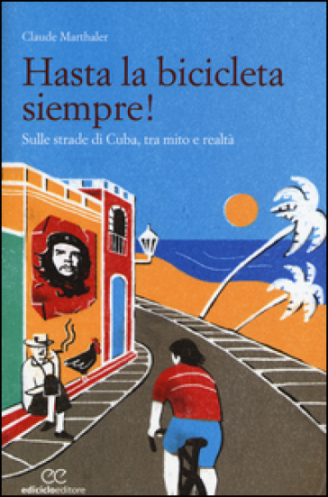 Hasta la bicicleta siempre! Sulle strade di Cuba, tra mito e realtà - Claude Marthaler