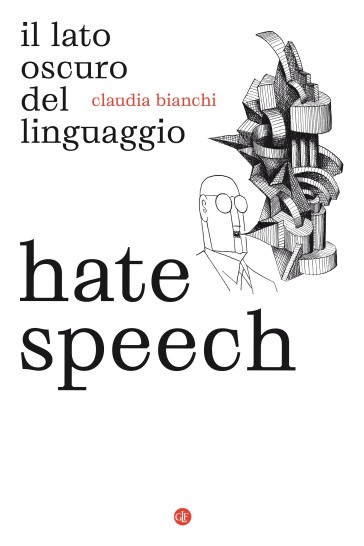 Hate speech. Il lato oscuro del linguaggio - Claudia Bianchi