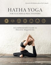 Hatha Yoga for Teachers and Practitioners: A Comprehensive Guide to Holistic Sequencing