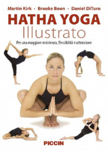 Hatha yoga illustrato. Per una maggiore resistenza, flessibilità e attenzione. Ediz. illustrata - Martin Kirk - Brooke Boon - Daniel DiTuro