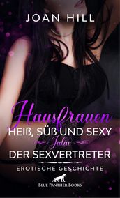 Hausfrauen: Heiß, süß und sexy - Julia - Der Sexvertreter Erotische Geschichte