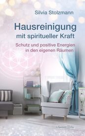 Hausreinigung mit spiritueller Kraft: Schutz und positive Energien in den eigenen Räumen