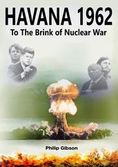 Havana 1962: To the Brink of Nuclear War