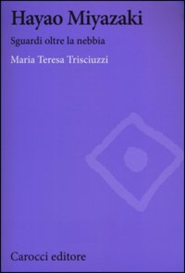Hayao Miyazaki. Sguardi oltre la nebbia - Maria Teresa Trisciuzzi