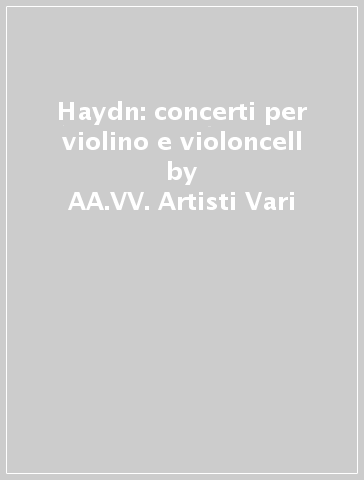 Haydn: concerti per violino e violoncell - AA.VV. Artisti Vari