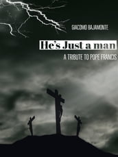 He s just a man: A tribute to pope Francis