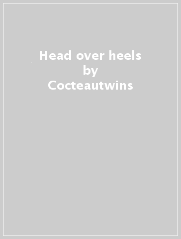 Head over heels - Cocteautwins