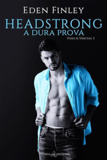 Headstrong. A dura prova. Vino & Veritas. 3. - Eden Finley