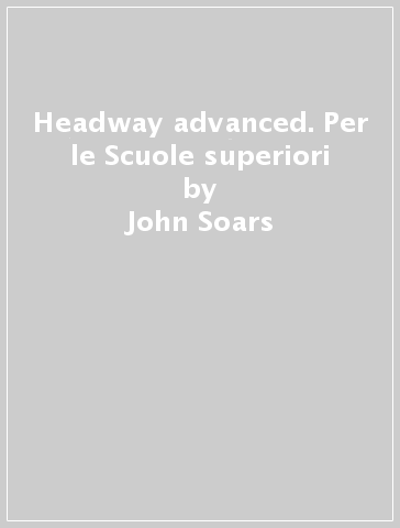 Headway advanced. Per le Scuole superiori - John Soars