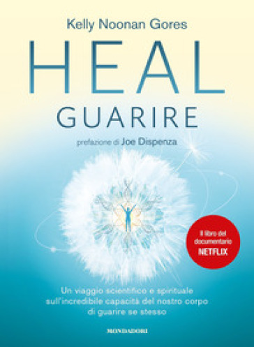 Heal. Guarire. Un viaggio scientifico e spirituale sull'incredibile capacità del nostro corpo di guarire se stesso - Kelly Noonan Gores