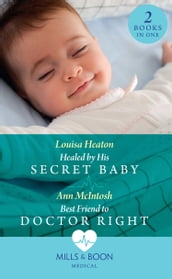 Healed By His Secret Baby / Best Friend To Doctor Right: Healed by His Secret Baby / Best Friend to Doctor Right (Mills & Boon Medical)