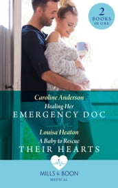 Healing Her Emergency Doc / A Baby To Rescue Their Hearts: Healing Her Emergency Doc / A Baby to Rescue Their Hearts (Mills & Boon Medical)