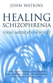 Healing Schizophrenia: Using Medication Wisely