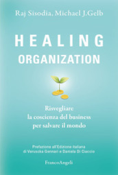 Healing organization. Risvegliare la coscienza del business per salvare il mondo