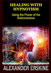Healing with hypnotism. Using the power of the subconscious