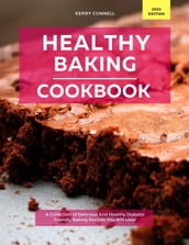 Healthy Baking Cookbook: A Collection of Delicious And Healthy Diabetic Friendly Baking Recipes You Will Love!