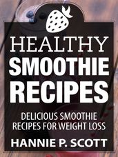 Healthy Smoothie Recipes: Delicious Smoothie Recipes for Weight Loss
