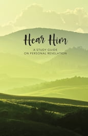Hear Him: A Study Guide on Personal Revelation
