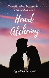 Heart Alchemy: Transforming Desires into Manifested Love