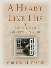 A Heart Like His: Making Space for God s Love in Your Life