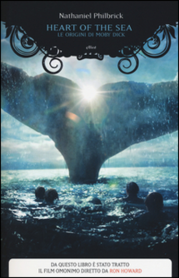 Heart of the sea. Le origini di Moby Dick - Nathaniel Philbrick